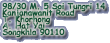 98/30 M. 5 Soi Tungri 14

Kanjanawanit Road

T. Khorhong

A. Hat Yai

Songkhla 90110